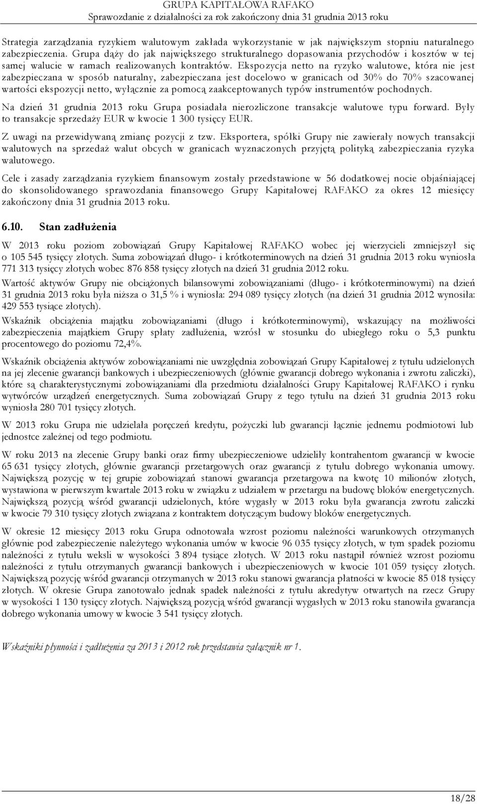 Ekspozycja netto na ryzyko walutowe, która nie jest zabezpieczana w sposób naturalny, zabezpieczana jest docelowo w granicach od 30% do 70% szacowanej wartości ekspozycji netto, wyłącznie za pomocą