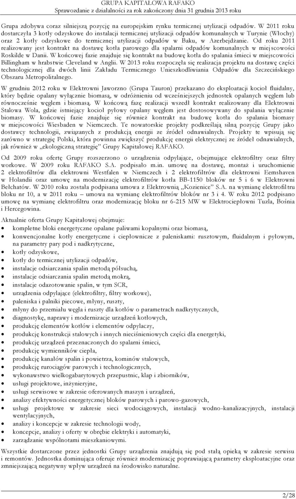 Od roku 2011 realizowany jest kontrakt na dostawę kotła parowego dla spalarni odpadów komunalnych w miejscowości Roskilde w Danii.