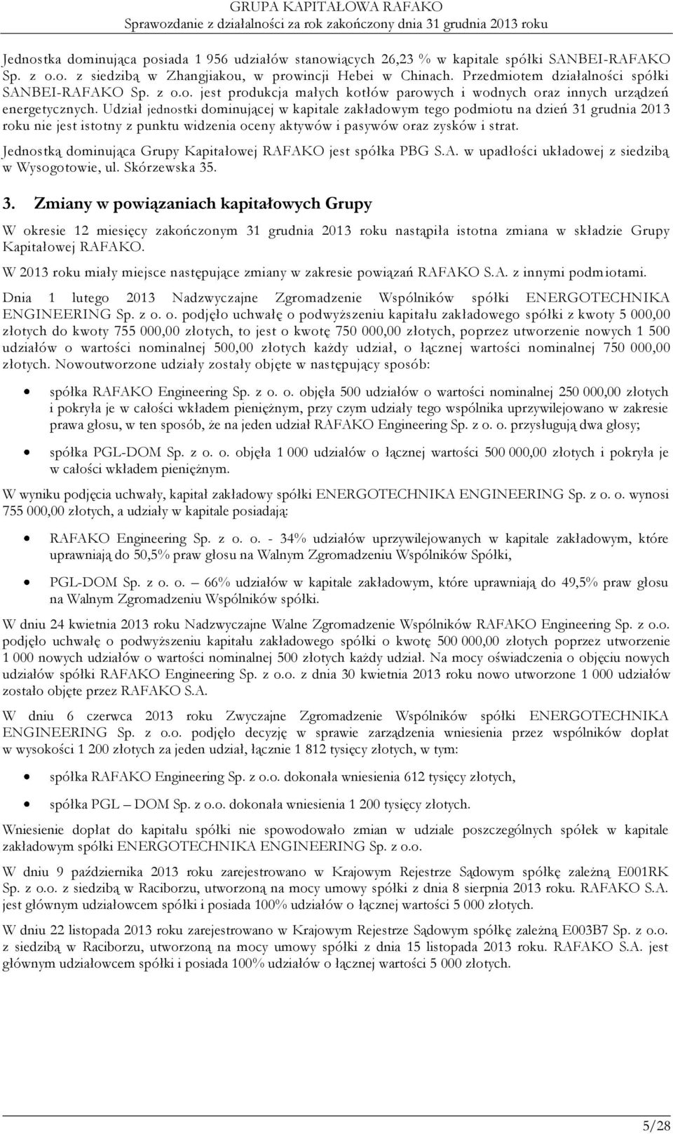 Udział jednostki dominującej w kapitale zakładowym tego podmiotu na dzień 31 grudnia 2013 roku nie jest istotny z punktu widzenia oceny aktywów i pasywów oraz zysków i strat.