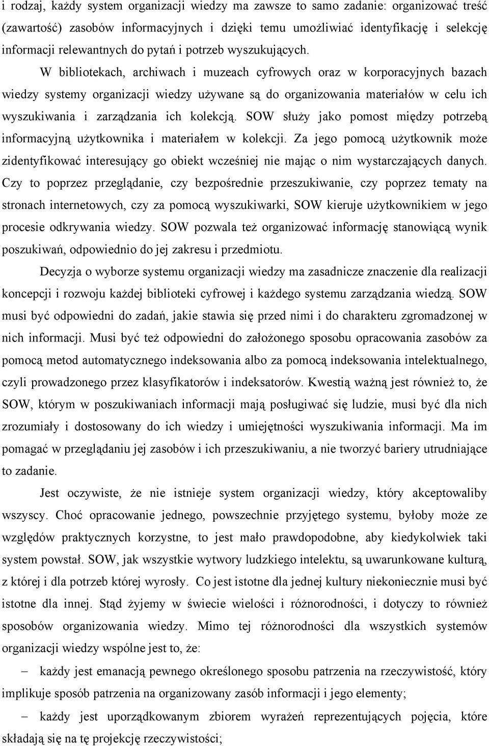 W bibliotekach, archiwach i muzeach cyfrowych oraz w korporacyjnych bazach wiedzy systemy organizacji wiedzy używane są do organizowania materiałów w celu ich wyszukiwania i zarządzania ich kolekcją.