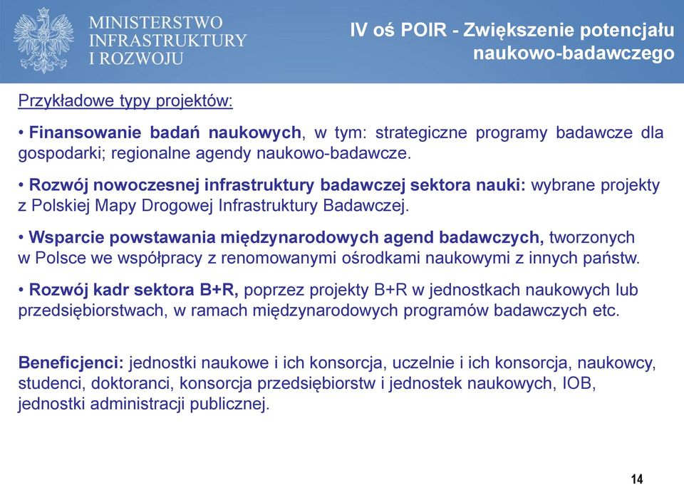 Wsparcie powstawania międzynarodowych agend badawczych, tworzonych w Polsce we współpracy z renomowanymi ośrodkami naukowymi z innych państw.