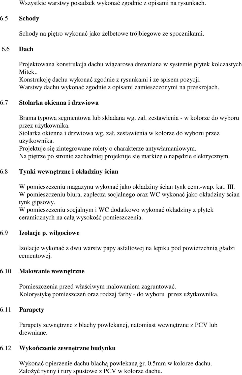 Warstwy dachu wykonać zgodnie z opisami zamieszczonymi na przekrojach. 6.7 Stolarka okienna i drzwiowa Brama typowa segmentowa lub składana wg. zał.