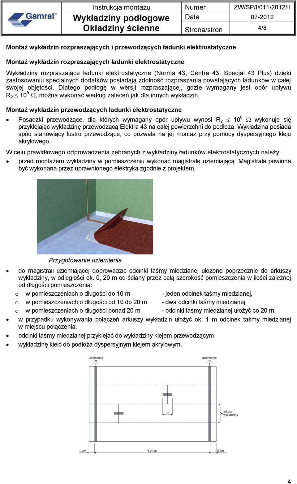 Dlatego podłogę w wersji rozpraszającej, gdzie wymagany jest opór upływu R 2 10 9, można wykonać według zaleceń jak dla innych wykładzin.