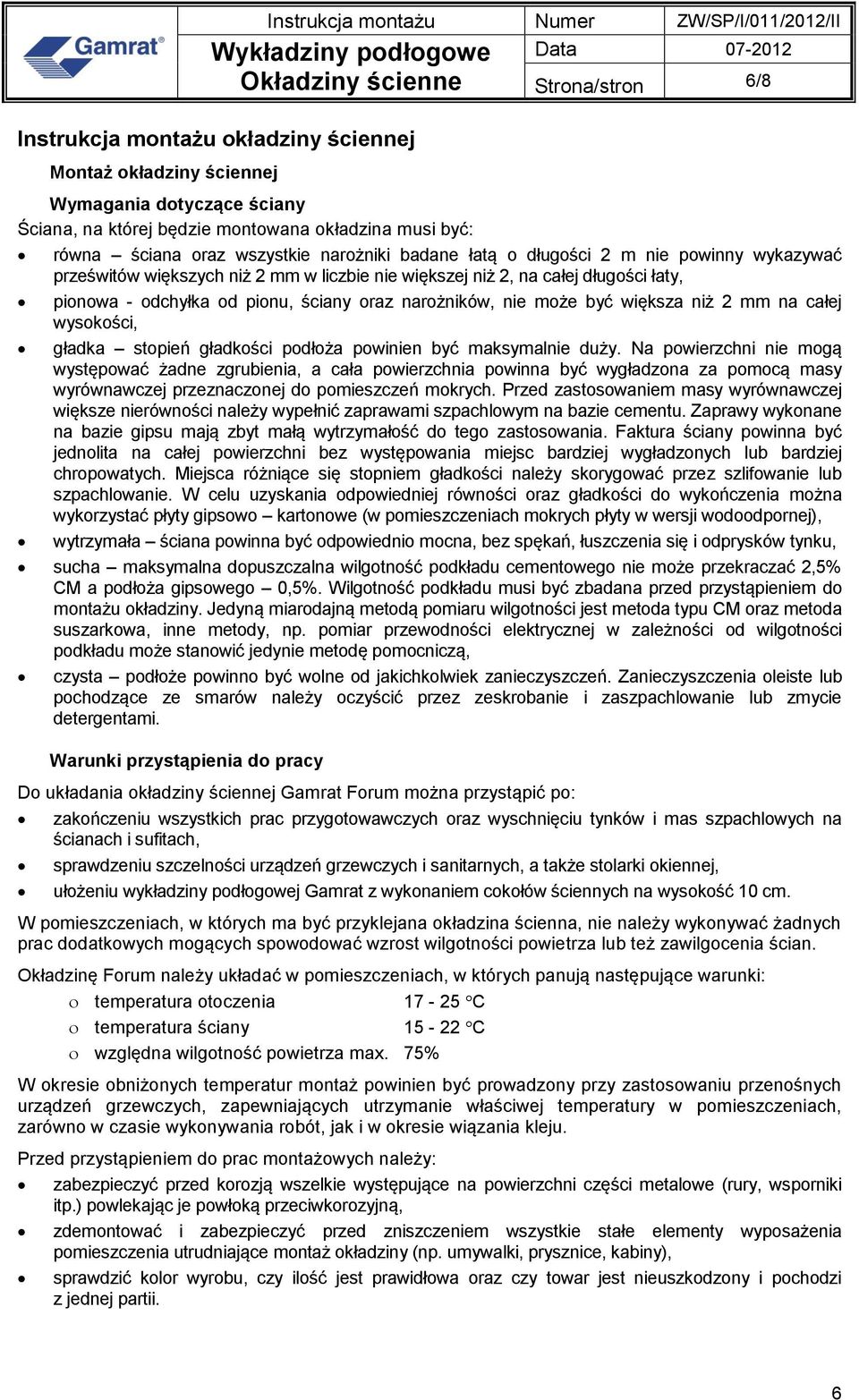 może być większa niż 2 mm na całej wysokości, gładka stopień gładkości podłoża powinien być maksymalnie duży.