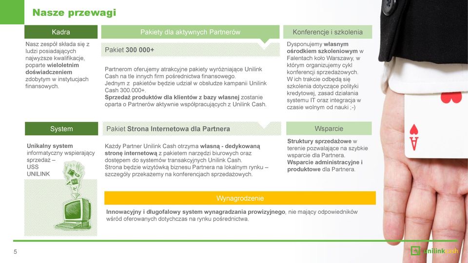 Jednym z pakietów będzie udział w obsłudze kampanii Unilink Cash 300.000+. Sprzedaż produktów dla klientów z bazy własnej zostanie oparta o Partnerów aktywnie współpracujących z Unilink Cash.