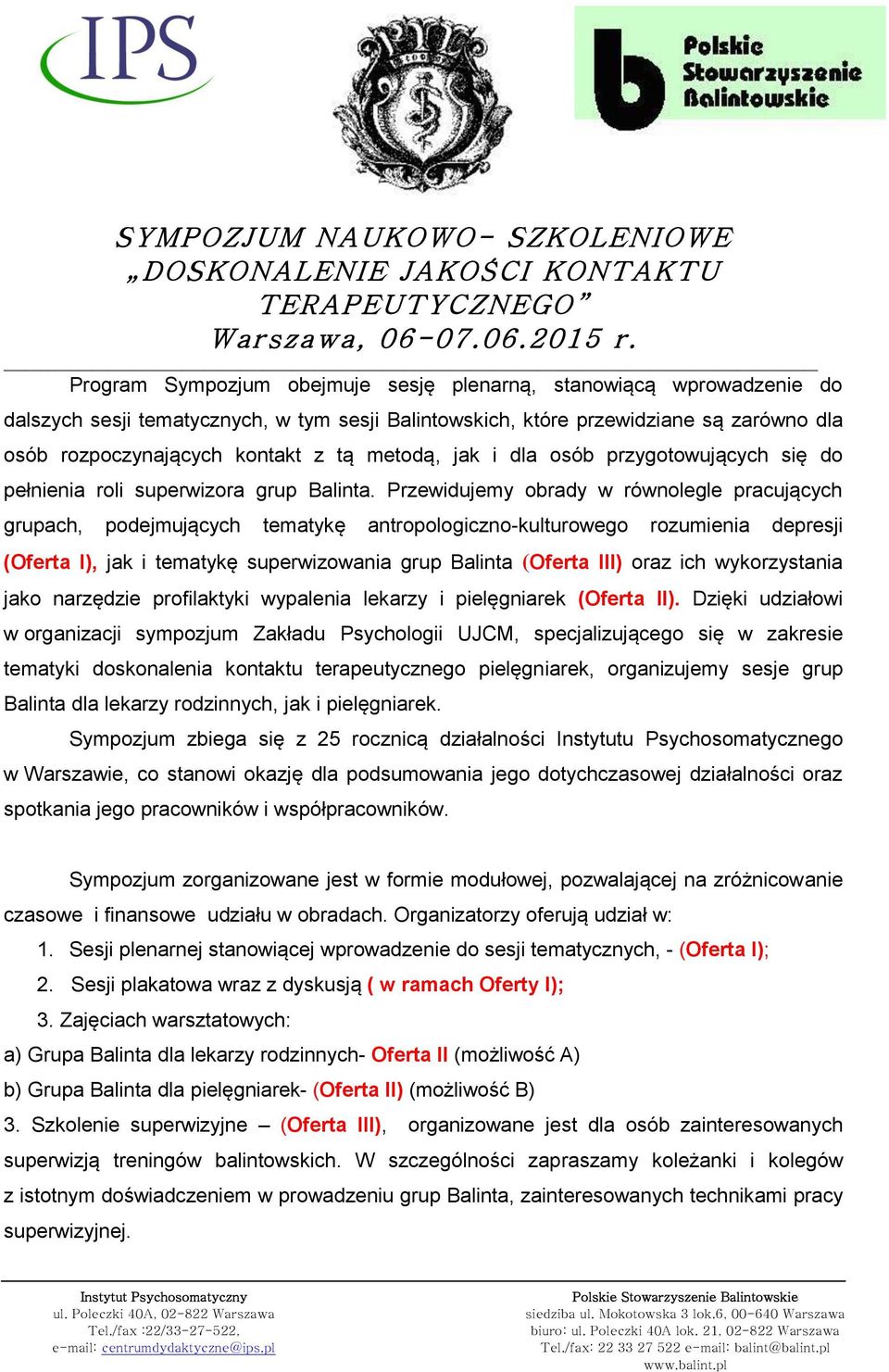 Przewidujemy obrady w równolegle pracujących grupach, podejmujących tematykę antropologiczno-kulturowego rozumienia depresji (Oferta I), jak i tematykę superwizowania grup Balinta (Oferta III) oraz