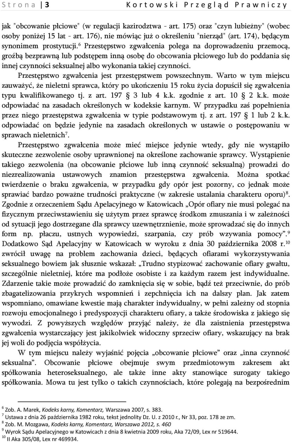 6 Przestępstwo zgwałcenia polega na doprowadzeniu przemocą, groźbą bezprawną lub podstępem inną osobę do obcowania płciowego lub do poddania się innej czynności seksualnej albo wykonania takiej