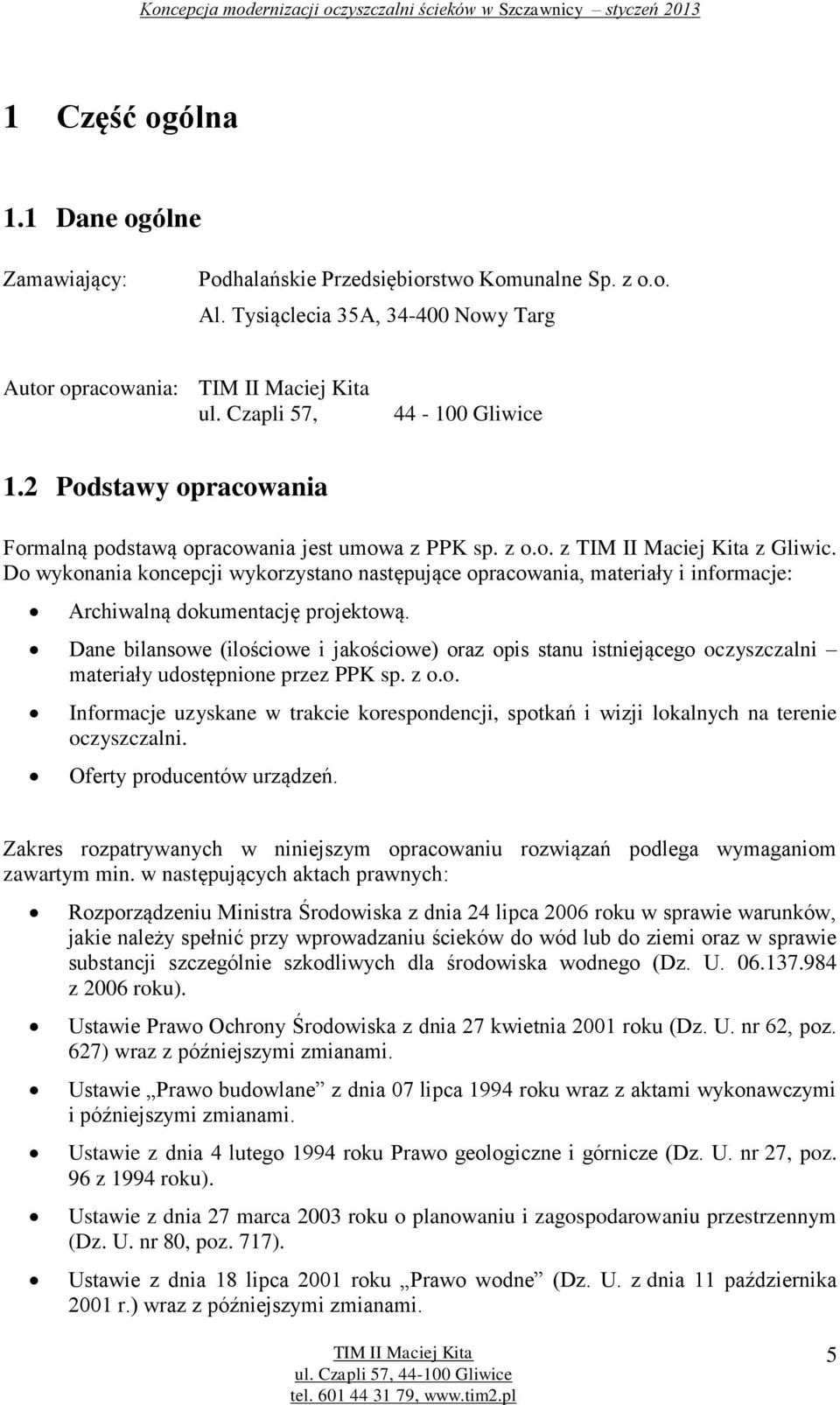 Do wykonania koncepcji wykorzystano następujące opracowania, materiały i informacje: Archiwalną dokumentację projektową.