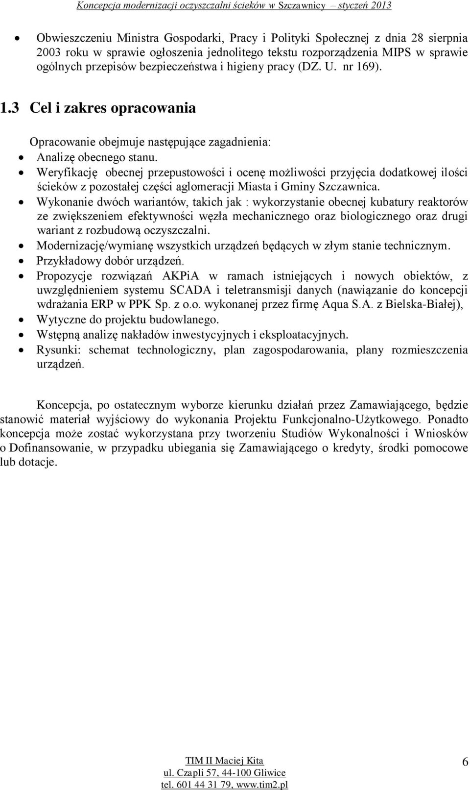 Weryfikację obecnej przepustowości i ocenę możliwości przyjęcia dodatkowej ilości ścieków z pozostałej części aglomeracji Miasta i Gminy Szczawnica.