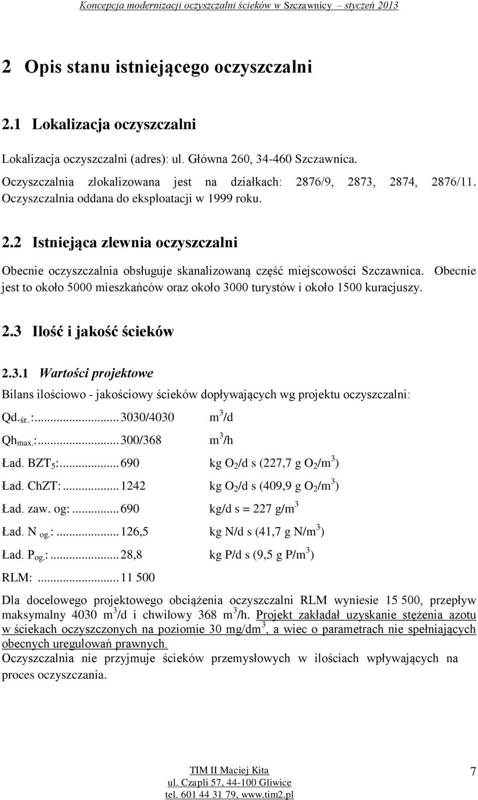 Obecnie jest to około 5000 mieszkańców oraz około 3000 turystów i około 1500 kuracjuszy. 2.3 Ilość i jakość ścieków 2.3.1 Wartości projektowe Bilans ilościowo - jakościowy ścieków dopływających wg projektu oczyszczalni: Qd.