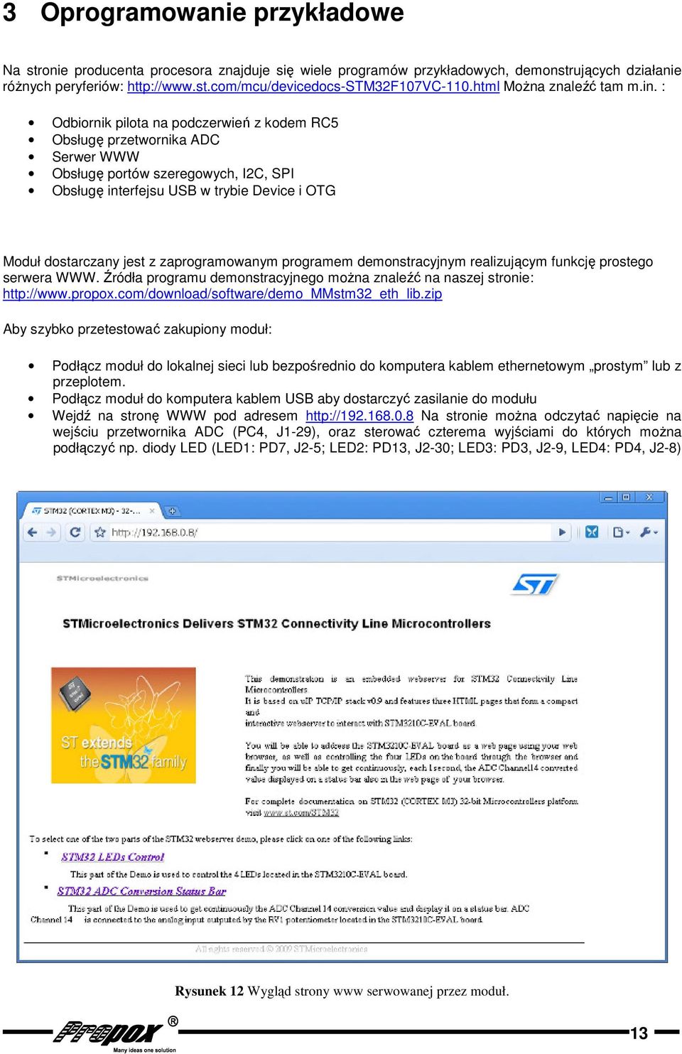 : Odbiornik pilota na podczerwień z kodem RC Obsługę przetwornika ADC Serwer WWW Obsługę portów szeregowych, IC, SPI Obsługę interfejsu USB w trybie Device i OTG Moduł dostarczany jest z