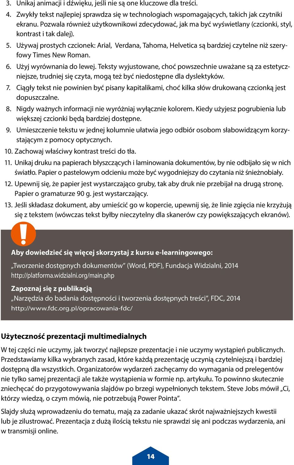 Używaj prostych czcionek: Arial, Verdana, Tahoma, Helvetica są bardziej czytelne niż szeryfowy Times New Roman. 6. Użyj wyrównania do lewej.