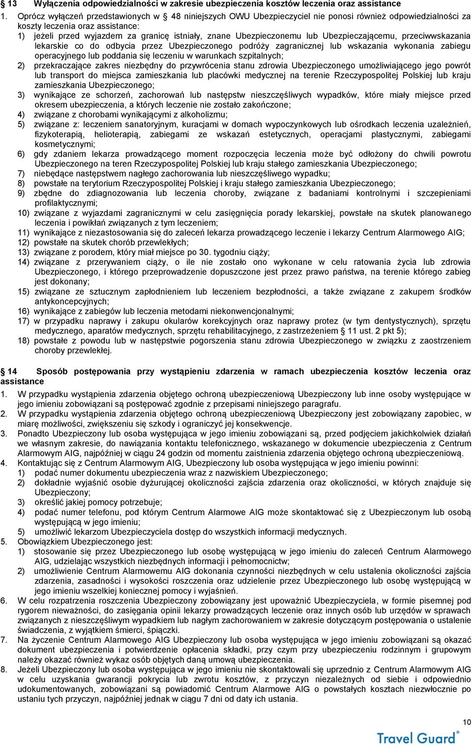 Ubezpieczonemu lub Ubezpieczającemu, przeciwwskazania lekarskie co do odbycia przez Ubezpieczonego podróży zagranicznej lub wskazania wykonania zabiegu operacyjnego lub poddania się leczeniu w