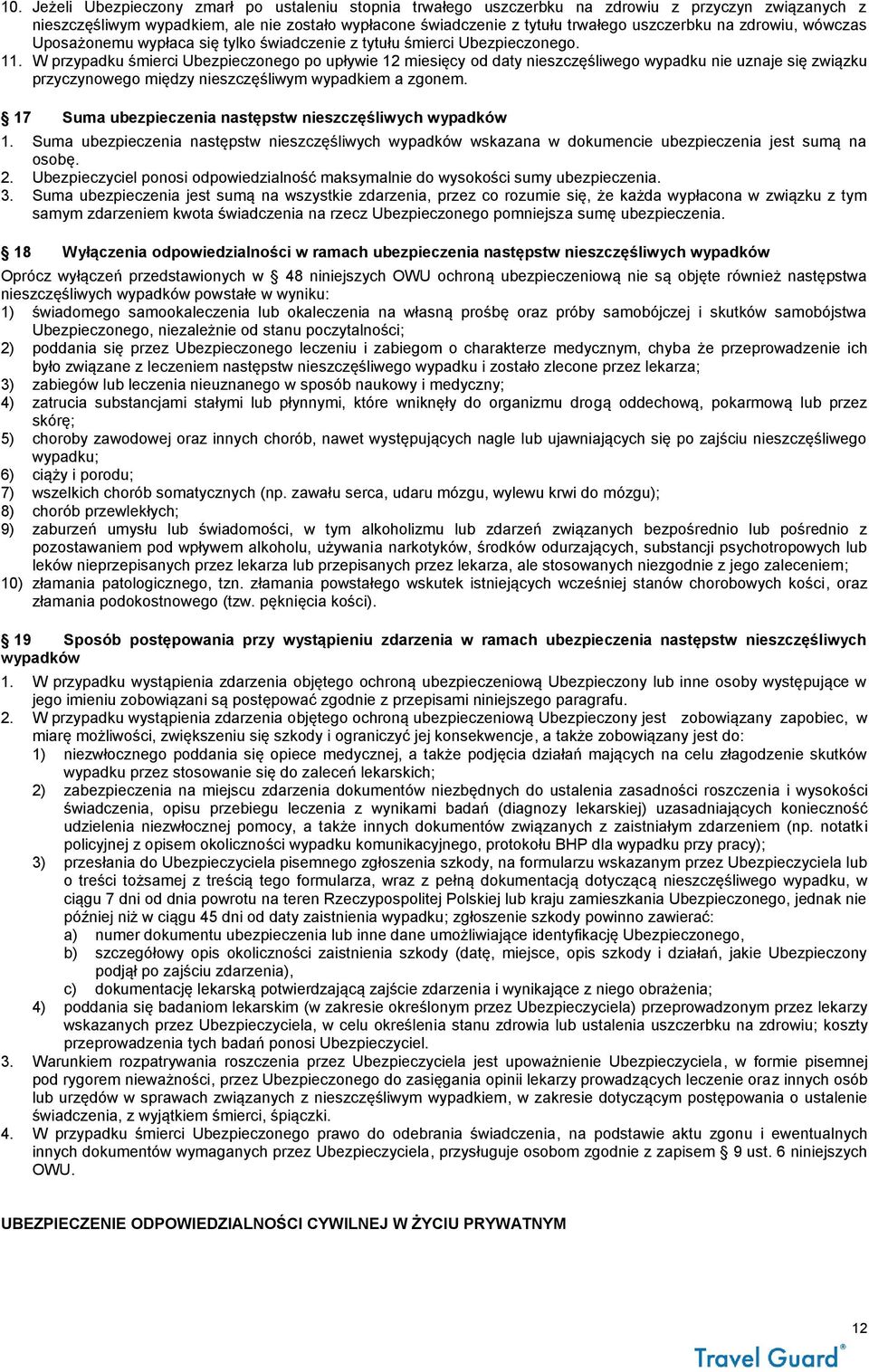 W przypadku śmierci Ubezpieczonego po upływie 12 miesięcy od daty nieszczęśliwego wypadku nie uznaje się związku przyczynowego między nieszczęśliwym wypadkiem a zgonem.