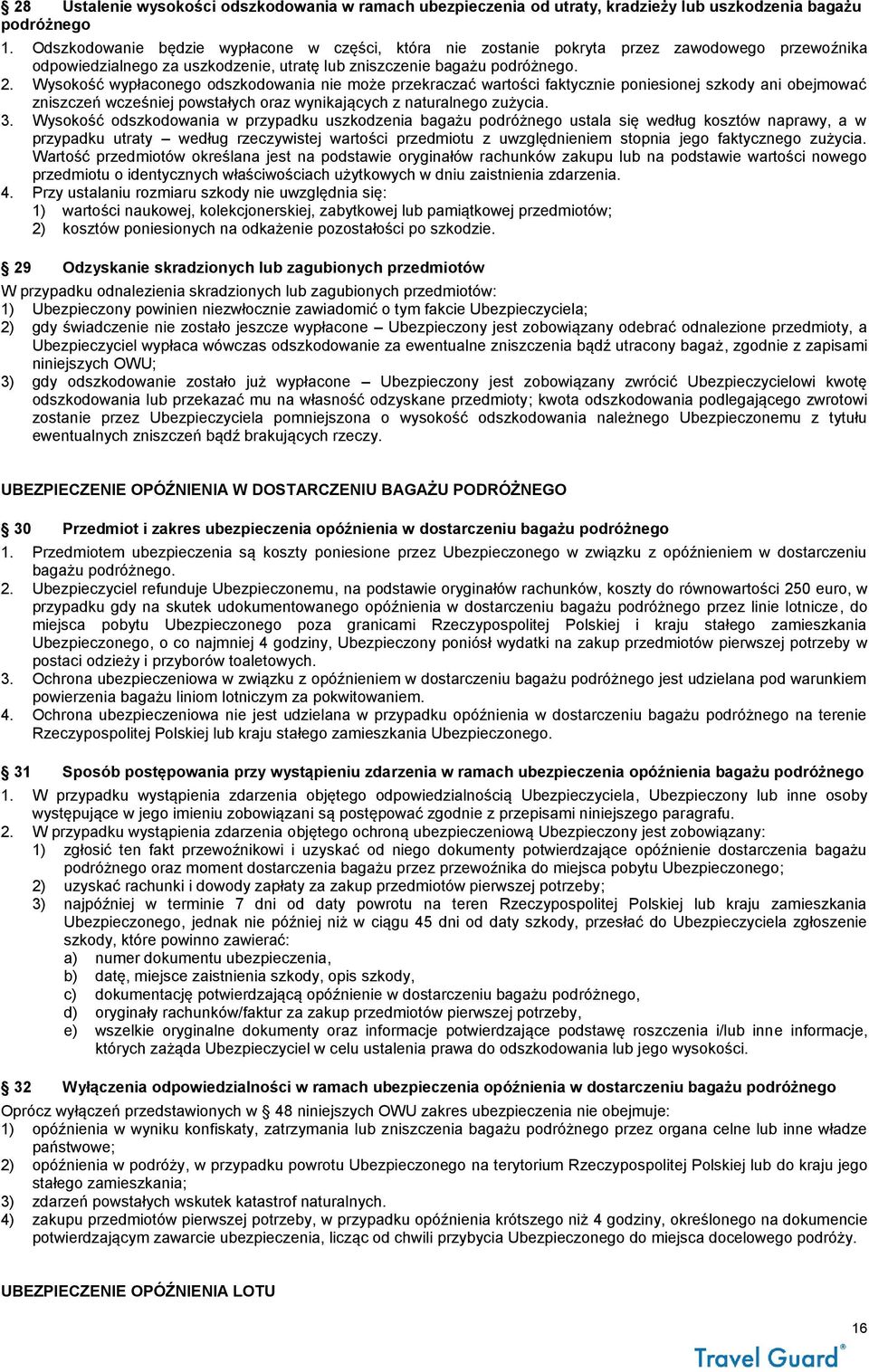 Wysokość wypłaconego odszkodowania nie może przekraczać wartości faktycznie poniesionej szkody ani obejmować zniszczeń wcześniej powstałych oraz wynikających z naturalnego zużycia. 3.