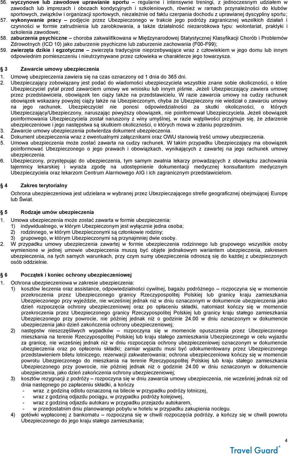wykonywanie pracy podjęcie przez Ubezpieczonego w trakcie jego podróży zagranicznej wszelkich działań i czynności w formie zatrudnienia lub zarobkowania, a także działalność niezarobkowa typu: