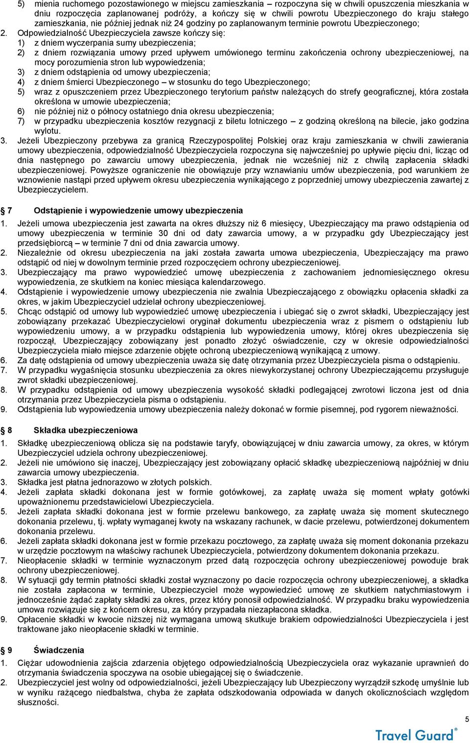 Odpowiedzialność Ubezpieczyciela zawsze kończy się: 1) z dniem wyczerpania sumy ubezpieczenia; 2) z dniem rozwiązania umowy przed upływem umówionego terminu zakończenia ochrony ubezpieczeniowej, na