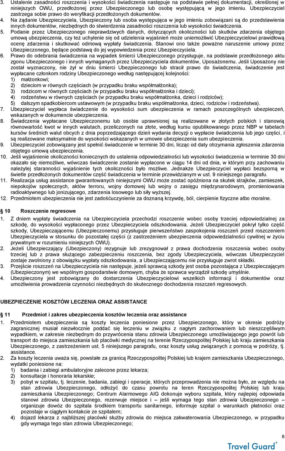 Na żądanie Ubezpieczyciela, Ubezpieczony lub osoba występująca w jego imieniu zobowiązani są do przedstawienia innych dokumentów, niezbędnych do stwierdzenia zasadności roszczenia lub wysokości