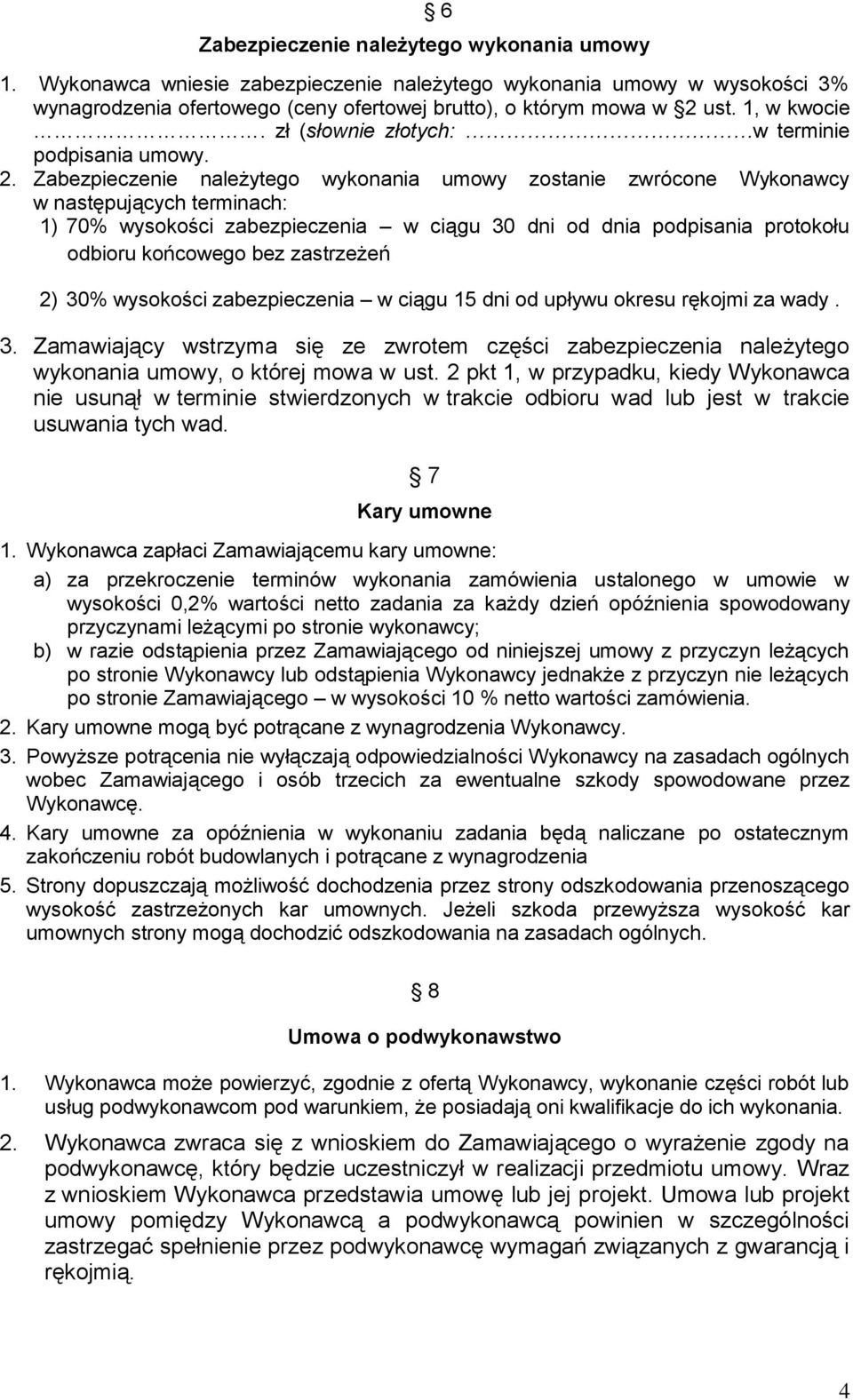 Zabezpieczenie należytego wykonania umowy zostanie zwrócone Wykonawcy w następujących terminach: 1) 70% wysokości zabezpieczenia w ciągu 30 dni od dnia podpisania protokołu odbioru końcowego bez