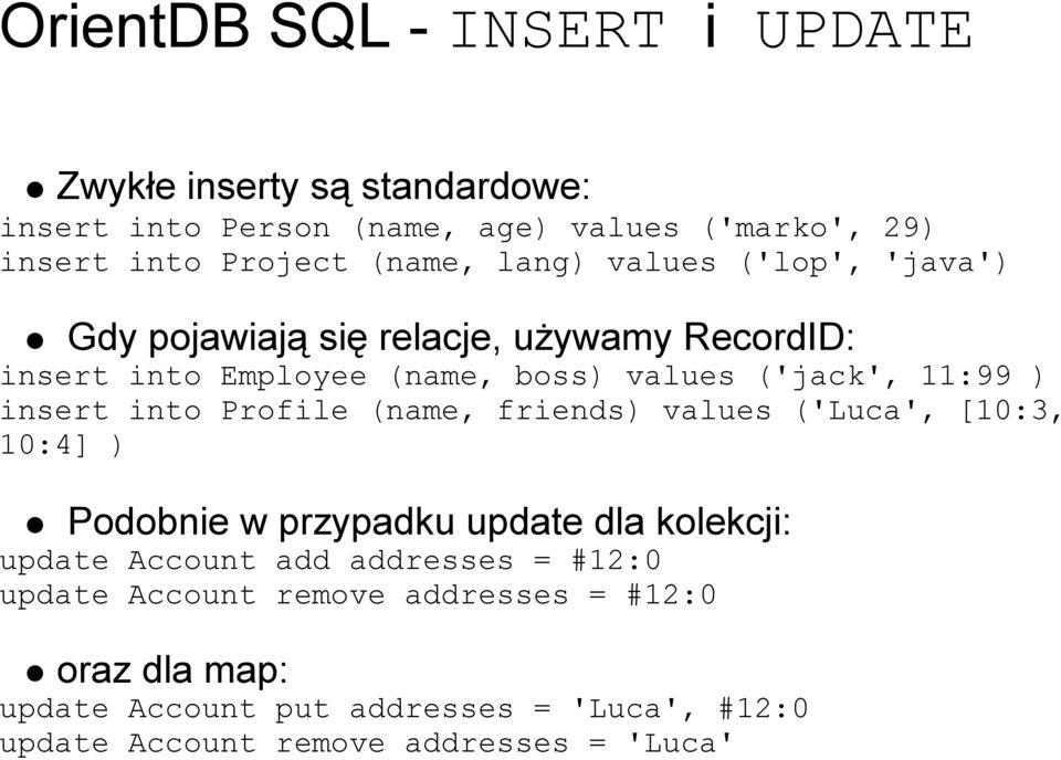 insert into Profile (name, friends) values ('Luca', [10:3, 10:4] ) Podobnie w przypadku update dla kolekcji: update Account add addresses =