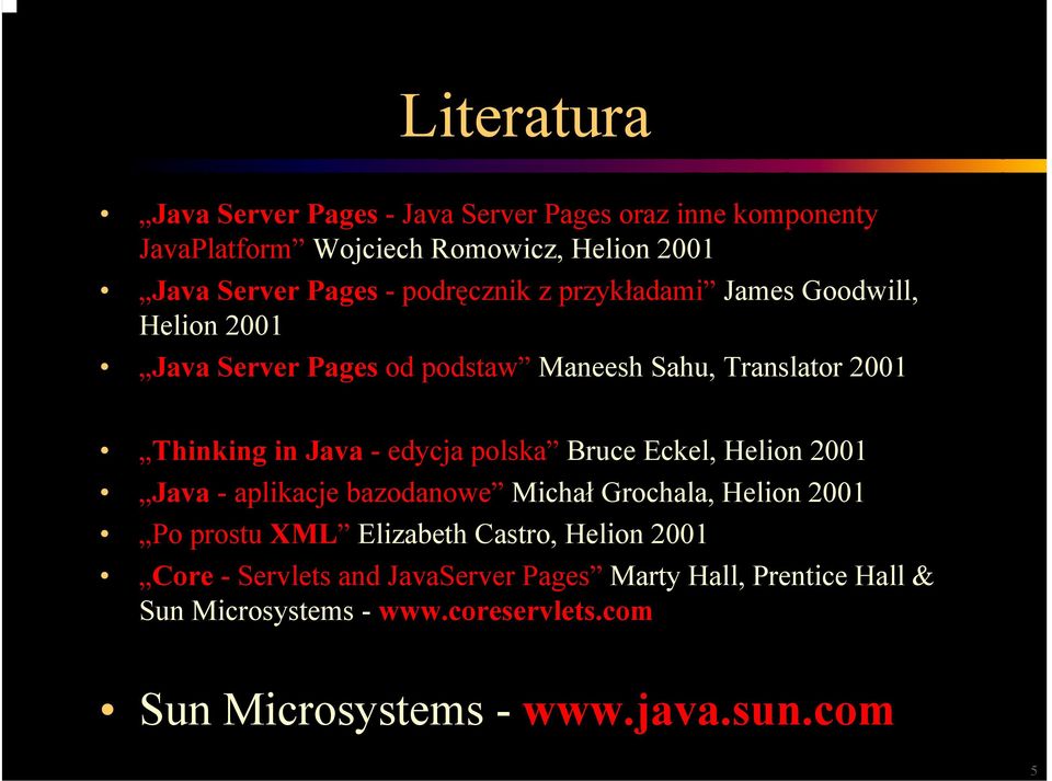 edycja polska Bruce Eckel, Helion 2001 Java - aplikacje bazodanowe Michał Grochala, Helion 2001 Po prostu XML Elizabeth Castro, Helion