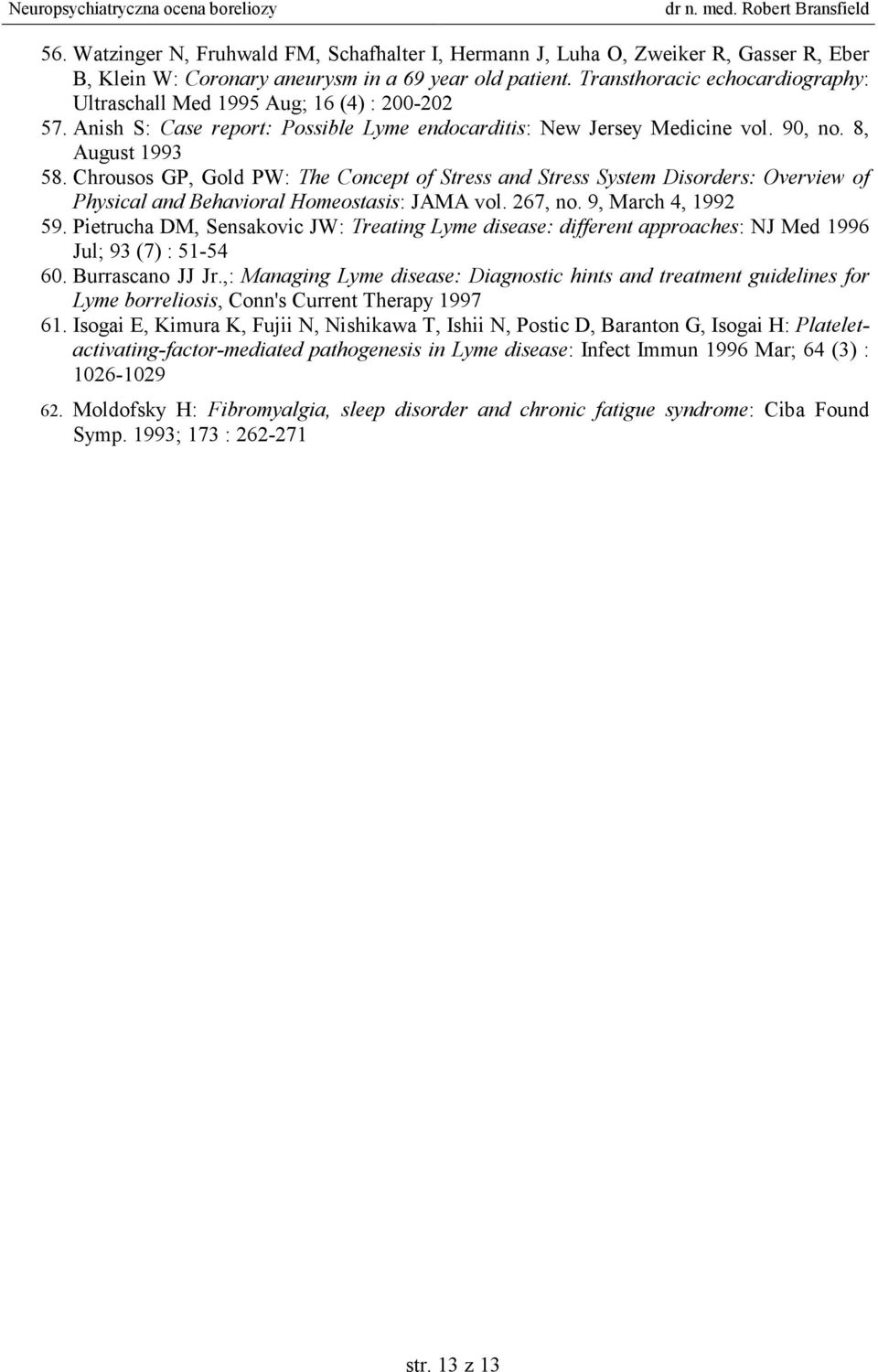 Chrousos GP, Gold PW: The Concept of Stress and Stress System Disorders: Overview of Physical and Behavioral Homeostasis: JAMA vol. 267, no. 9, March 4, 1992 59.