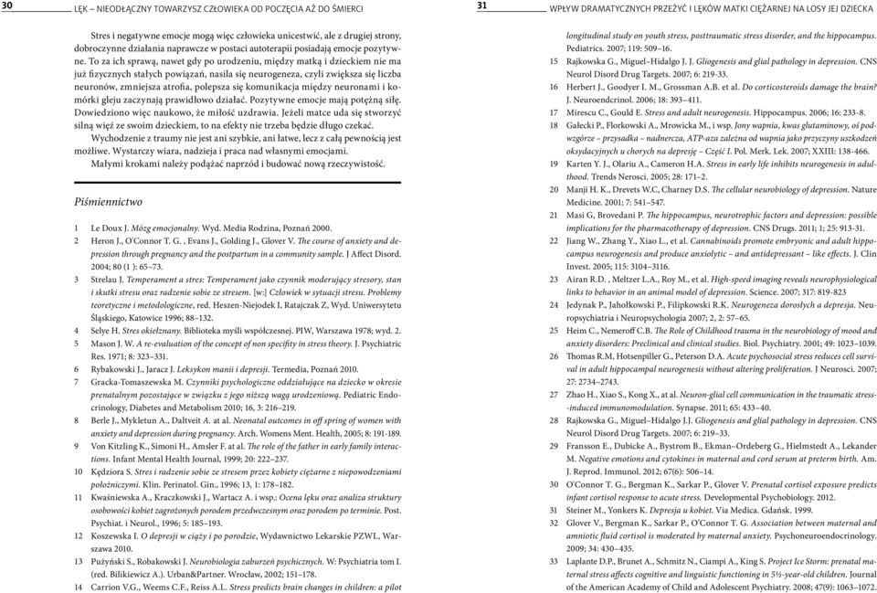 To za ich sprawą, nawet gdy po urodzeniu, między matką i dzieckiem nie ma już fizycznych stałych powiązań, nasila się neurogeneza, czyli zwiększa się liczba neuronów, zmniejsza atrofia, polepsza się