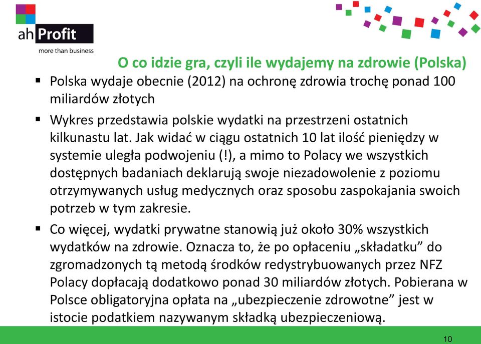 ), a mimo to Polacy we wszystkich dostępnych badaniach deklarują swoje niezadowolenie z poziomu otrzymywanych usług medycznych oraz sposobu zaspokajania swoich potrzeb w tym zakresie.