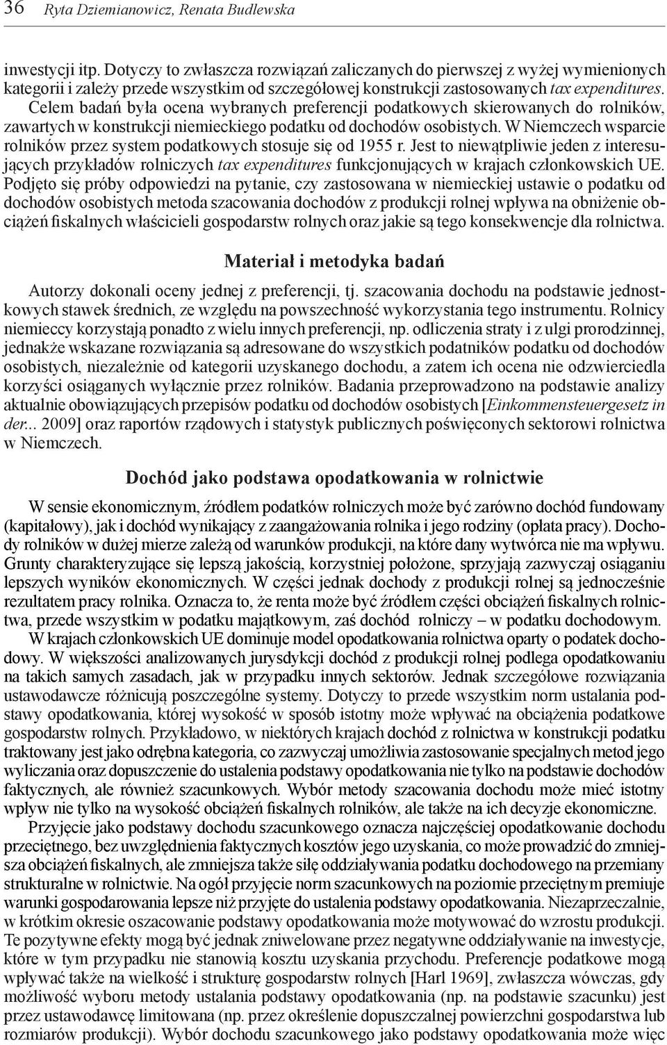 Celem badań była ocena wybranych preferencji podatkowych skierowanych do rolników, zawartych w konstrukcji niemieckiego podatku od dochodów osobistych.