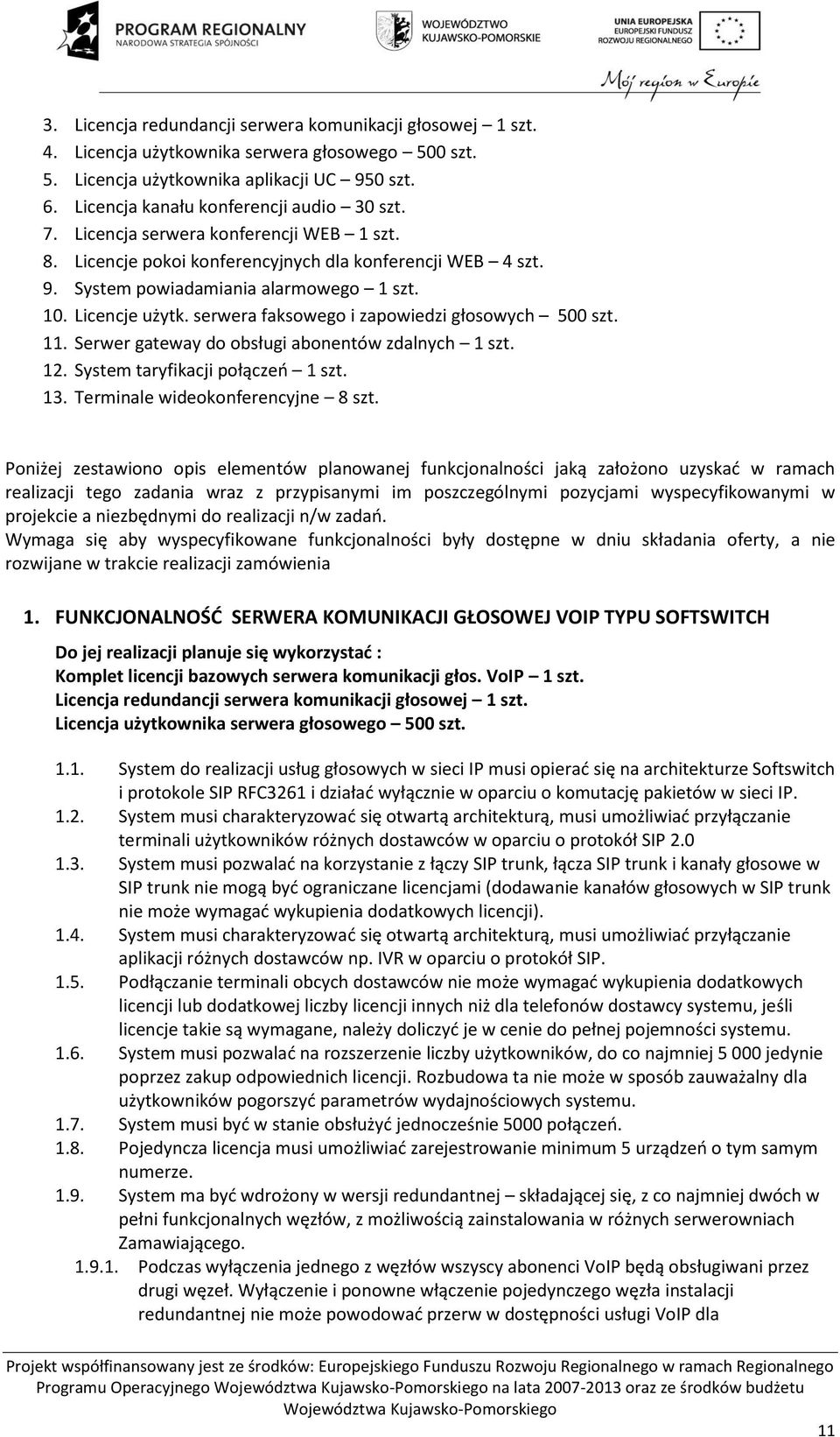 Licencje użytk. serwera faksowego i zapowiedzi głosowych 500 szt. 11. Serwer gateway do obsługi abonentów zdalnych 1 szt. 12. System taryfikacji połączeń 1 szt. 13. Terminale wideokonferencyjne 8 szt.