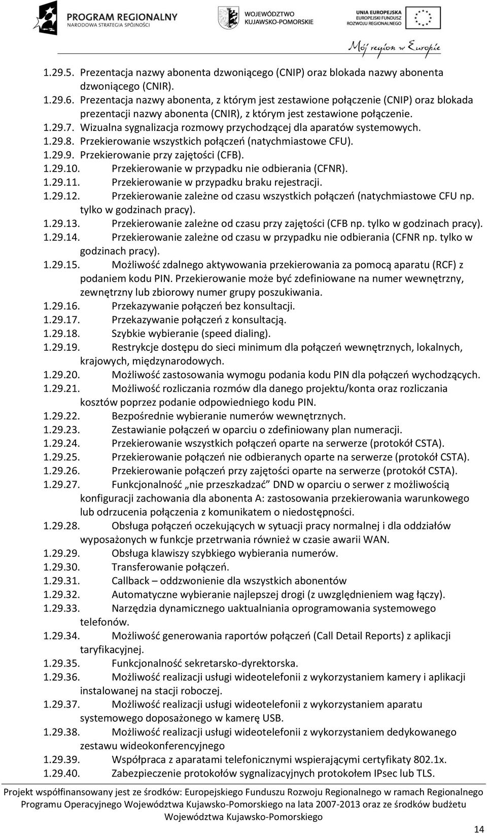 Wizualna sygnalizacja rozmowy przychodzącej dla aparatów systemowych. 1.29.8. Przekierowanie wszystkich połączeń (natychmiastowe CFU). 1.29.9. Przekierowanie przy zajętości (CFB). 1.29.10.