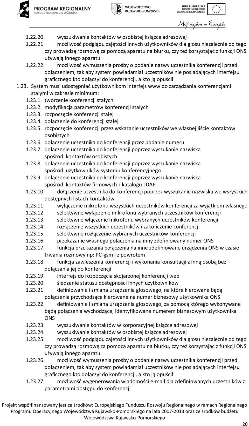 22. możliwość wymuszenia prośby o podanie nazwy uczestnika konferencji przed dołączeniem, tak aby system powiadamiał uczestników nie posiadających interfejsu graficznego kto dołączył do konferencji,