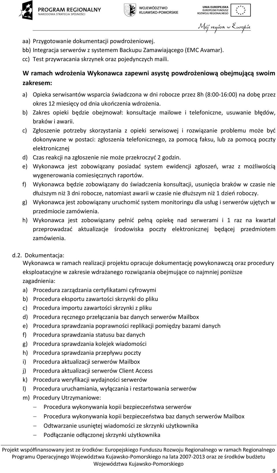 dnia ukończenia wdrożenia. b) Zakres opieki będzie obejmował: konsultacje mailowe i telefoniczne, usuwanie błędów, braków i awarii.