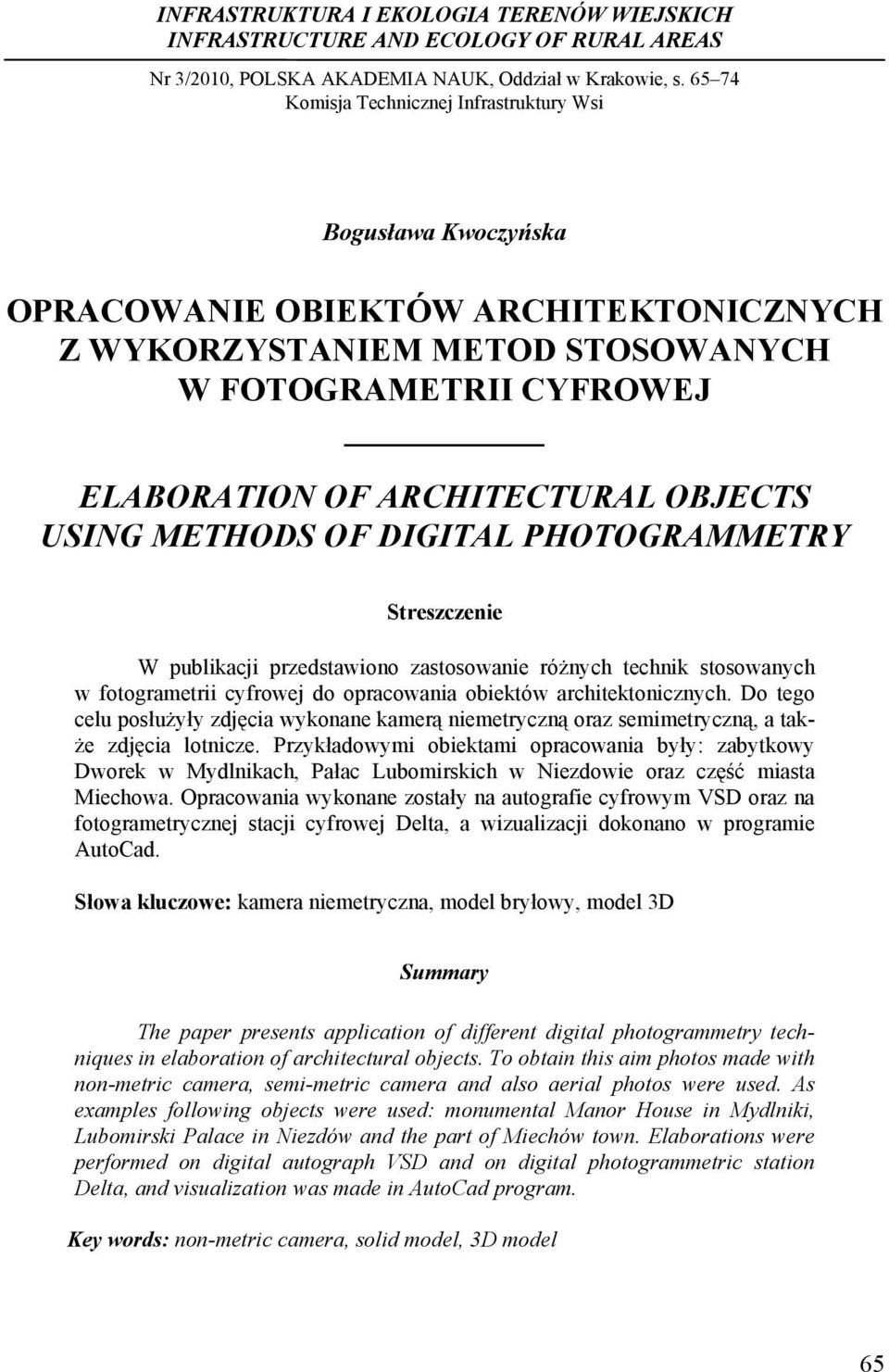 OBJECTS USING METHODS OF DIGITAL PHOTOGRAMMETRY Streszczenie W publikacji przedstawiono zastosowanie różnych technik stosowanych w fotogrametrii cyfrowej do opracowania obiektów architektonicznych.