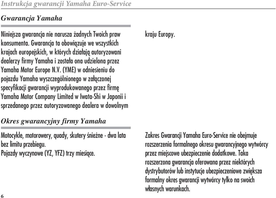 w za ƒczonej specyfikacji gwarancji wyprodukowanego przez firm{ Yamaha Motor Company Limited w Iwata-Shi w Japonii i sprzedanego przez autoryzowanego dealera w dowolnym kraju Europy.