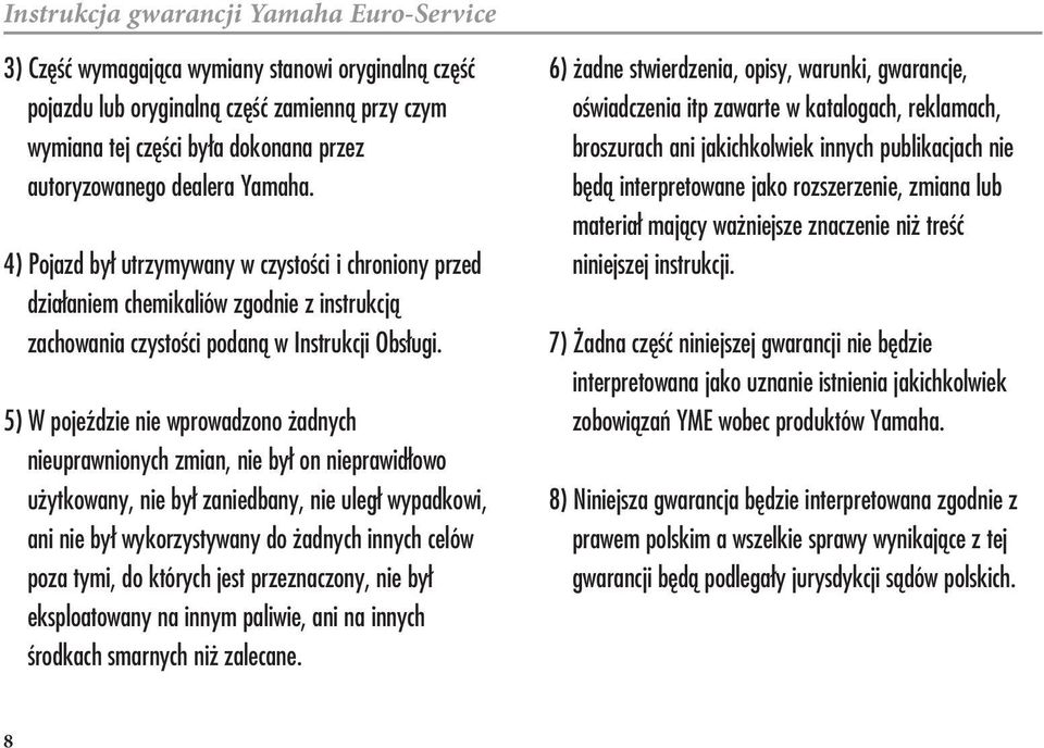 5) W pojeździe nie wprowadzono adnych nieuprawnionych zmian, nie by on nieprawid owo u ytkowany, nie by zaniedbany, nie uleg wypadkowi, ani nie by wykorzystywany do adnych innych celów poza tymi, do