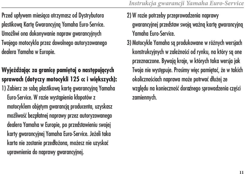 Wyje d ajƒc za granic{ pami{taj o nast{pujƒcych sprawach (dotyczy motocykli 125 cc i wi{kszych): 1) Zabierz ze sobƒ plastikowƒ kart{ gwarancyjnƒ Yamaha Euro-Service.