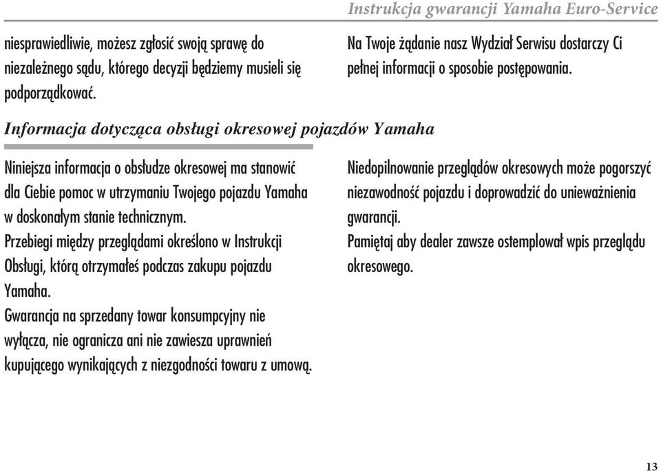 Informacja dotyczƒca obs ugi okresowej pojazdów Yamaha Niniejsza informacja o obs udze okresowej ma stanowi dla Ciebie pomoc w utrzymaniu Twojego pojazdu Yamaha w doskonałym stanie technicznym.