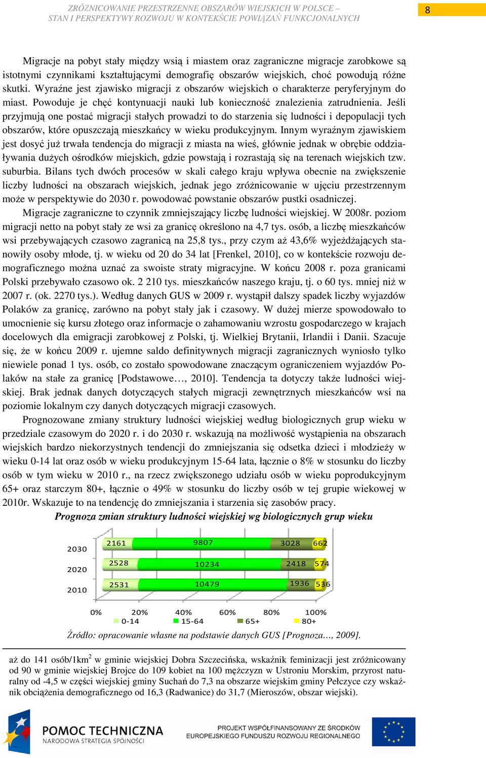 Jeśli przyjmują one postać migracji stałych prowadzi to do starzenia się ludności i depopulacji tych obszarów, które opuszczają mieszkańcy w wieku produkcyjnym.