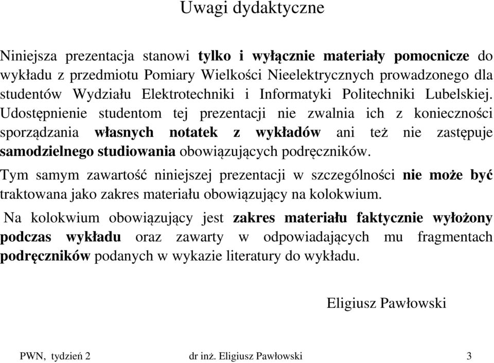Udostępnienie studentom tej prezentacji nie zwalnia ich z konieczności sporządzania własnych notatek z wykładów ani też nie zastępuje samodzielnego studiowania obowiązujących podręczników.