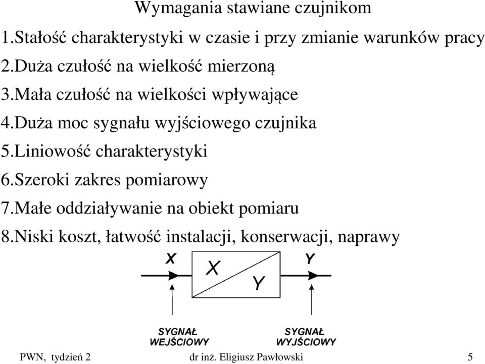 Duża moc sygnału wyjściowego czujnika 5.Liniowość charakterystyki 6.Szeroki zakres pomiarowy 7.
