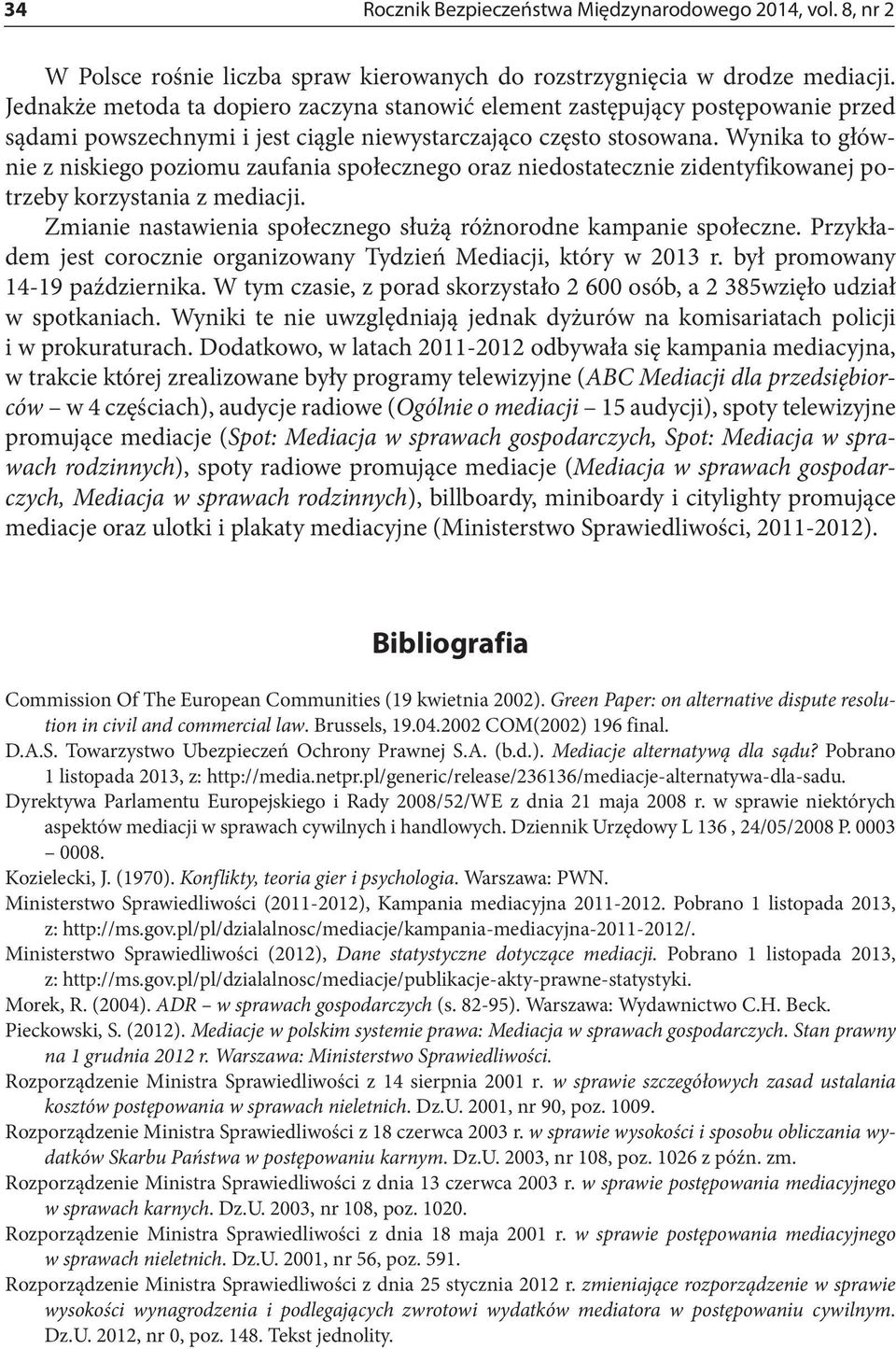 Wynika to głównie z niskiego poziomu zaufania społecznego oraz niedostatecznie zidentyfikowanej potrzeby korzystania z mediacji. Zmianie nastawienia społecznego służą różnorodne kampanie społeczne.