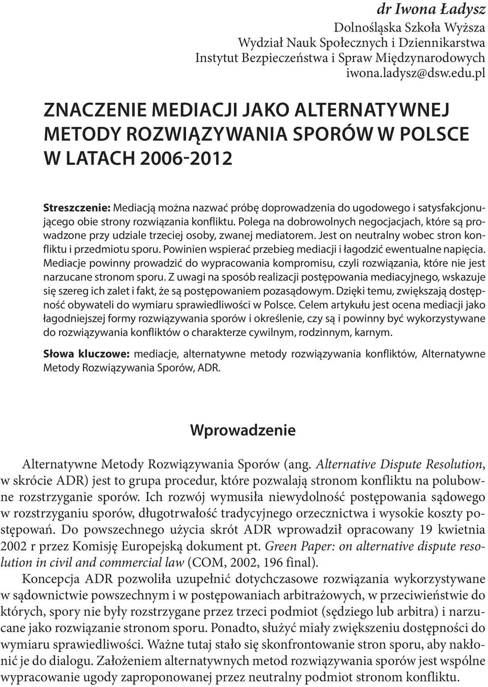 rozwiązania konfliktu. Polega na dobrowolnych negocjacjach, które są prowadzone przy udziale trzeciej osoby, zwanej mediatorem. Jest on neutralny wobec stron konfliktu i przedmiotu sporu.