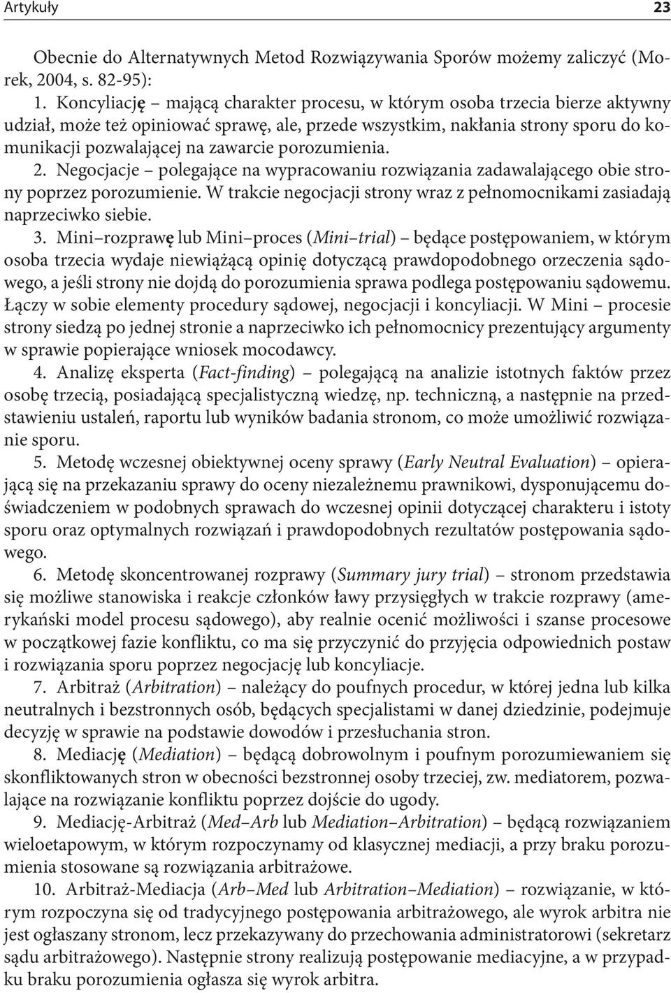 porozumienia. 2. Negocjacje polegające na wypracowaniu rozwiązania zadawalającego obie strony poprzez porozumienie. W trakcie negocjacji strony wraz z pełnomocnikami zasiadają naprzeciwko siebie. 3.