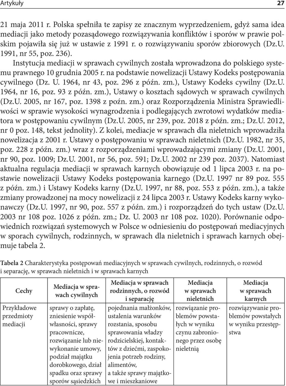 o rozwiązywaniu sporów zbiorowych (Dz.U. 1991, nr 55, poz. 236). Instytucja mediacji w sprawach cywilnych została wprowadzona do polskiego systemu prawnego 10 grudnia 2005 r.
