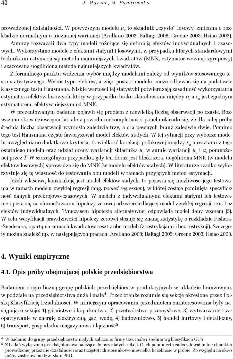 Wykorzysano modele z efekam sałym losowym, w przypadku kórych sandardowym echnkam esymacj są: meoda najmnejszych kwadraów MNK, esymaor wewnąrzgrupowy szacowana uogóona meoda najmnejszych kwadraów.