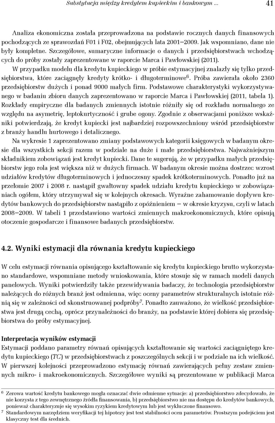 W przypadku modelu dla kredyu kupeckego w próbe esymacyjnej znalazły sę ylko przedsęborswa, kóre zacągnęły kredyy króko- długoermnowe 6.