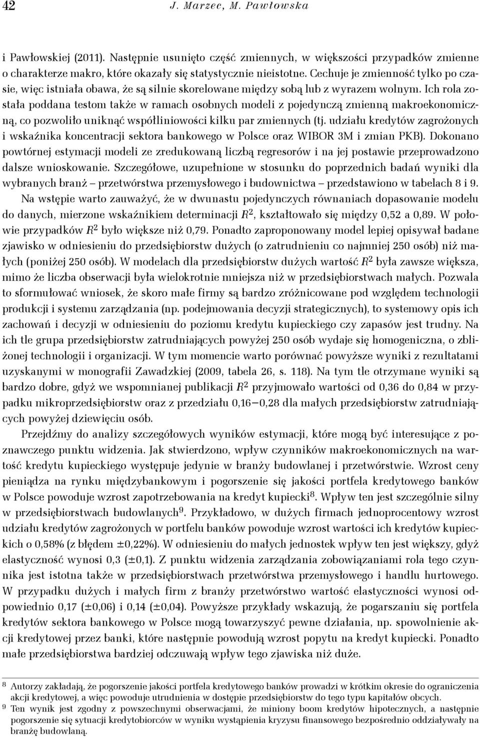 Ich rola zosała poddana esom akże w ramach osobnych model z pojedynczą zmenną makroekonomczną, co pozwolło unknąć współowośc klku par zmennych j.