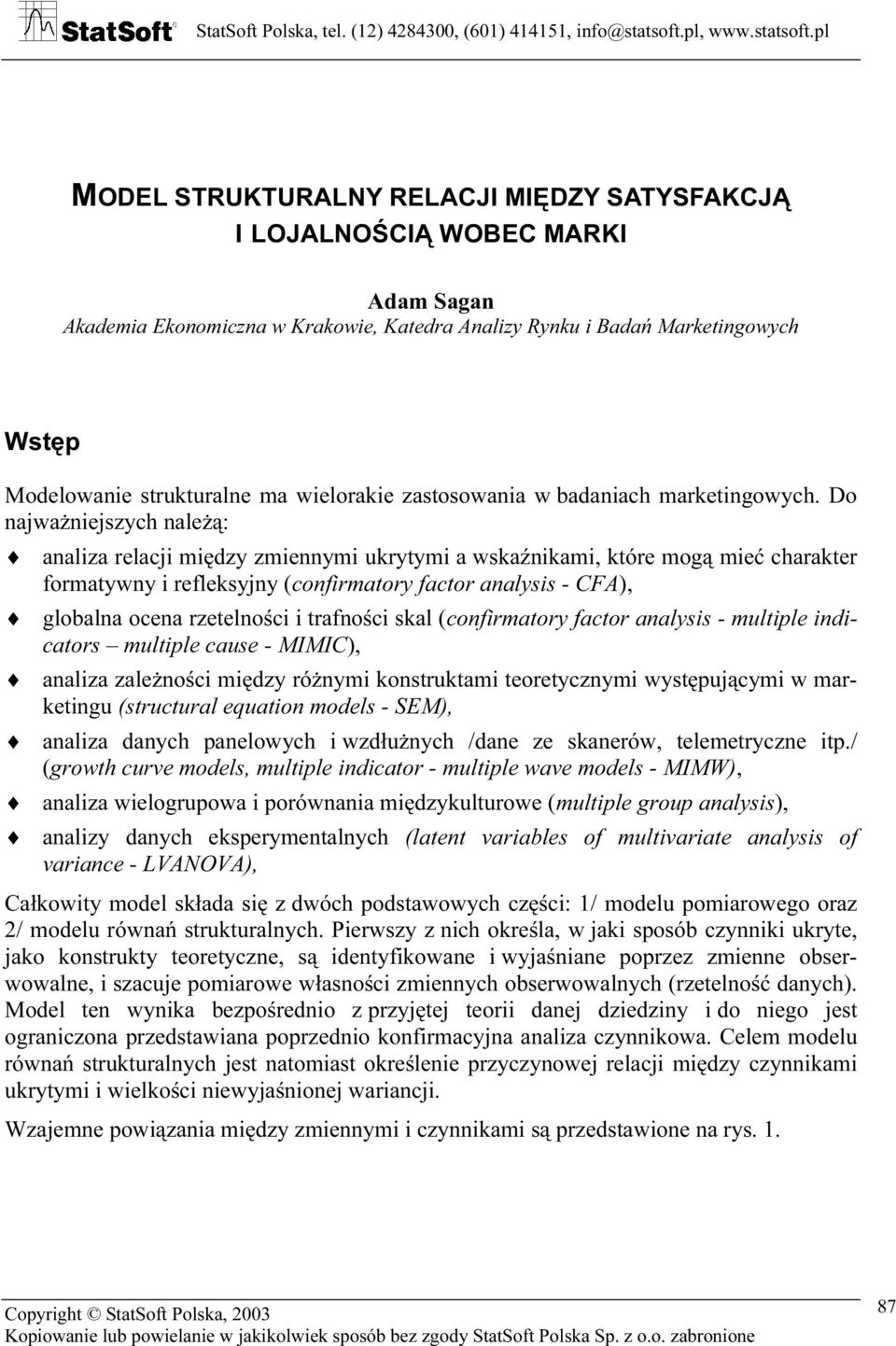 Do najważniejszych należą: analiza relacji między zmiennymi ukrytymi a wskaźnikami, które mogą mieć charakter formatywny i refleksyjny (confirmatory factor analysis - CFA), globalna ocena rzetelności