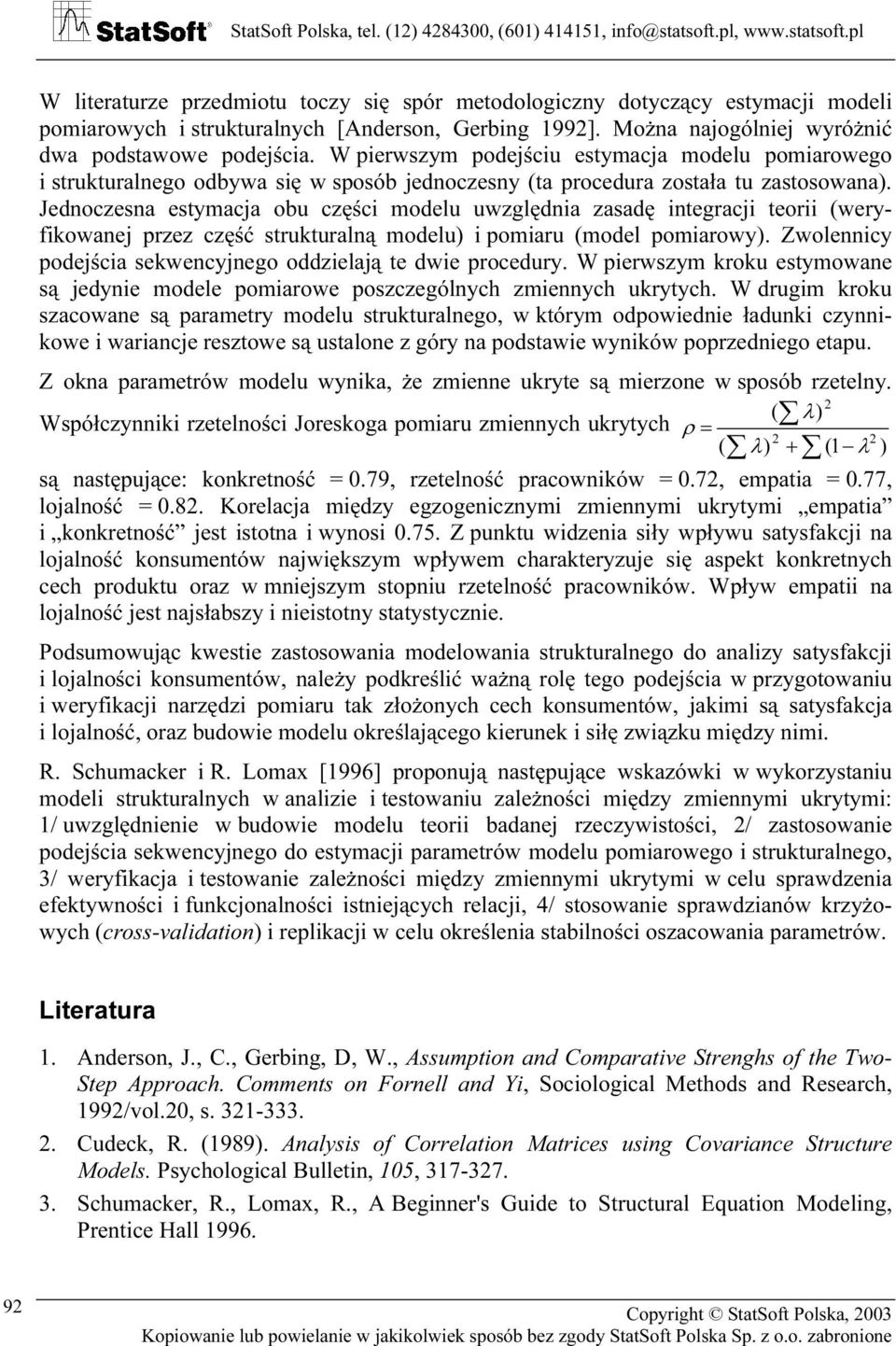 Jednoczesna estymacja obu części modelu uwzględnia zasadę integracji teorii (weryfikowanej przez część strukturalną modelu) i pomiaru (model pomiarowy).